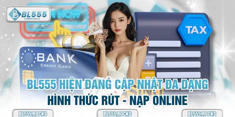 BL555 hiện đang cập nhật đa dạng hình thức rút - nạp online