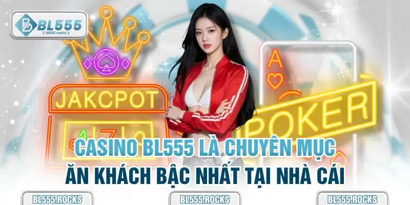 Casino BL555 là chuyên mục ăn khách bậc nhất tại nhà cái