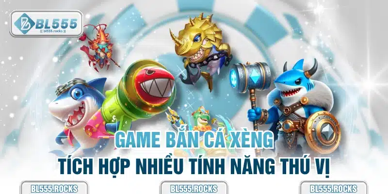 Game Bắn cá xèng tích hợp nhiều tính năng thú vị