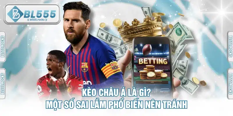 Kèo Châu Á Là Gì? Một Số Sai Lầm Phổ Biến Nên Tránh
