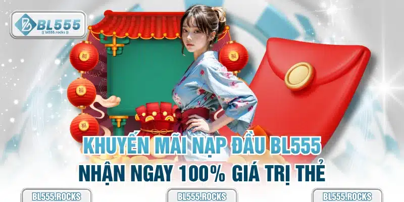 Khuyến mãi nạp đầu BL555 nhận ngay 100% giá trị thẻ