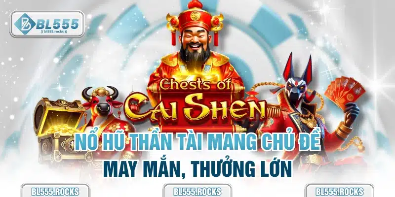 Nổ Hũ Thần Tài mang đủ đề may mắn, thưởng lớn